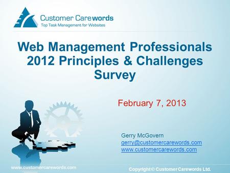 Copyright © Customer Carewords Ltd. February 7, 2013 Web Management Professionals 2012 Principles & Challenges Survey Gerry McGovern