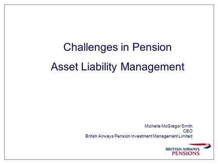 Michelle McGregor Smith CEO British Airways Pension Investment Management Limited Challenges in Pension Asset Liability Management.