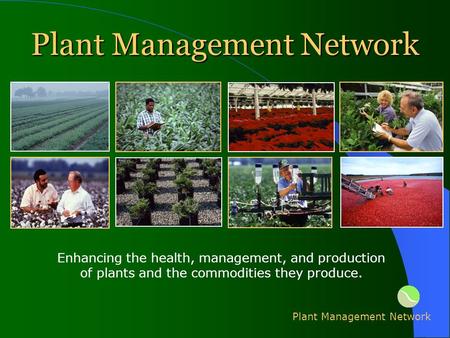 Plant Management Network Enhancing the health, management, and production of plants and the commodities they produce.