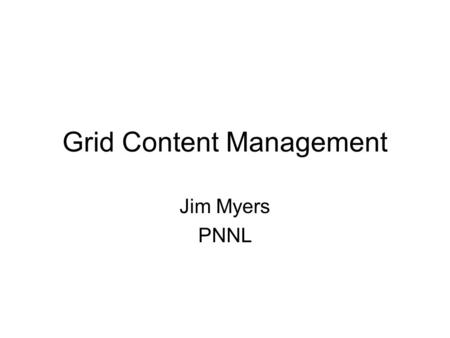 Grid Content Management Jim Myers PNNL. GFS-WG Aims to –describe and manage the namespace of federated data sets, access control mechanisms, and meta-