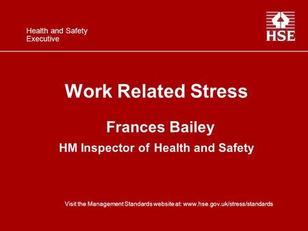 Work Related Stress Frances Bailey HM Inspector of Health and Safety