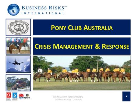 P ONY C LUB A USTRALIA BUSINESS RISKS INTERNATIONAL - COPYRIGHT 2011 - ORIGINAL C RISIS M ANAGEMENT & R ESPONSE 1.