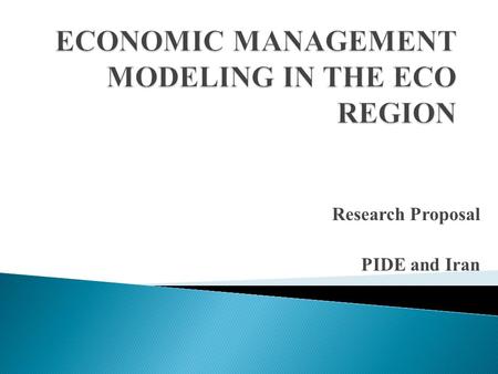 Research Proposal PIDE and Iran. Prudent economic management is essential for putting the economies on the path of sustainable economic growth. Over the.
