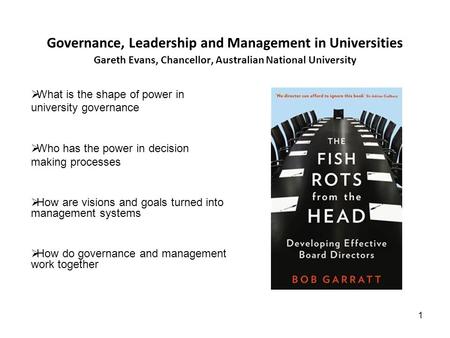 1 Governance, Leadership and Management in Universities Gareth Evans, Chancellor, Australian National University What is the shape of power in university.