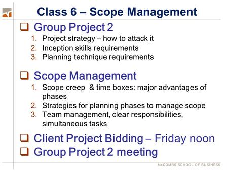 Class 6 – Scope Management Group Project 2 1.Project strategy – how to attack it 2.Inception skills requirements 3.Planning technique requirements Scope.