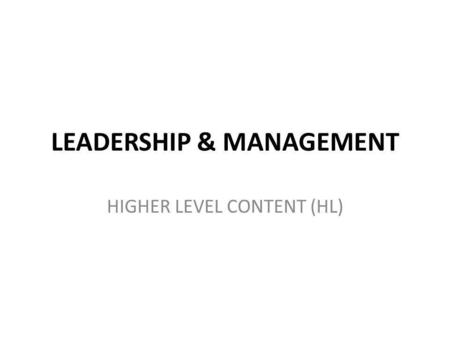 LEADERSHIP & MANAGEMENT HIGHER LEVEL CONTENT (HL).