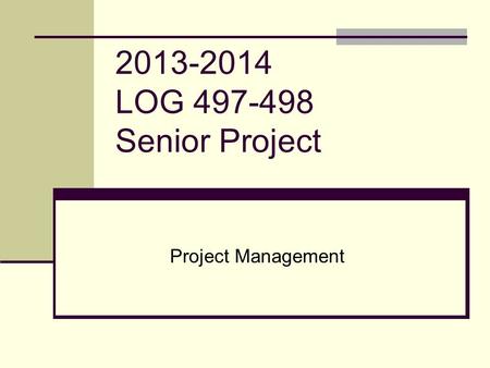 2013-2014 LOG 497-498 Senior Project Project Management.