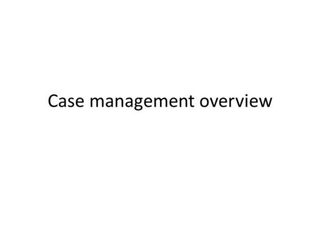 Case management overview. A case is a record of anything you want to follow over time. Some examples of cases are: What is a case? Baby Pregnant woman.