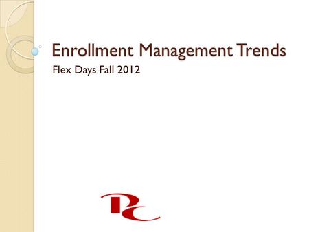 Enrollment Management Trends Flex Days Fall 2012.