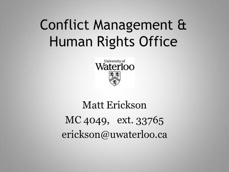 Conflict Management & Human Rights Office Matt Erickson MC 4049, ext. 33765