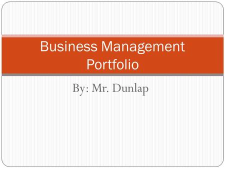 By: Mr. Dunlap Business Management Portfolio. What is Management Deciding how to best use an organizations resources Resources include, but not limited.