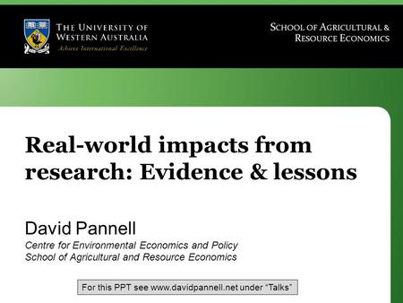 Real-world impacts from research: Evidence & lessons David Pannell Centre for Environmental Economics and Policy School of Agricultural and Resource Economics.