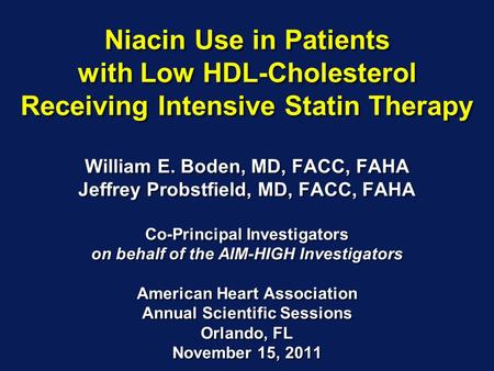 Niacin Use in Patients with Low HDL-Cholesterol Receiving Intensive Statin Therapy William E. Boden, MD, FACC, FAHA Jeffrey Probstfield, MD, FACC, FAHA.