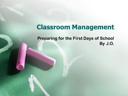 Classroom Management Preparing for the First Days of School By J.O.