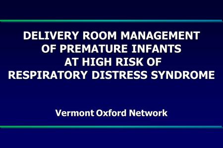 DELIVERY ROOM MANAGEMENT OF PREMATURE INFANTS AT HIGH RISK OF
