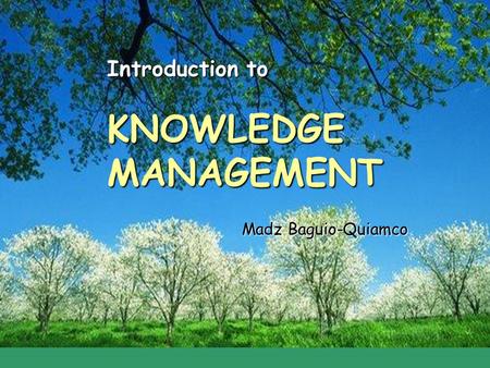 KNOWLEDGEMANAGEMENT Madz Baguio-Quiamco Introduction to.
