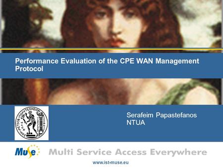 Www.ist-muse.eu Performance Evaluation of the CPE WAN Management Protocol Serafeim Papastefanos NTUA.