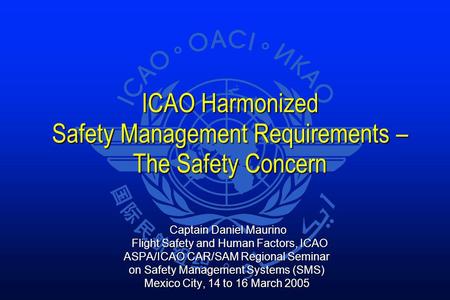 ICAO Harmonized Safety Management Requirements – The Safety Concern ICAO Harmonized Safety Management Requirements – The Safety Concern Captain Daniel.