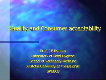 1 Quality and Consumer acceptability Prof. I.E.Psomas Laboratory of Food Hygiene School of Veterinary Medicine Aristotle University of Thessaloniki GREECE.