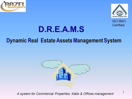 1 Dynamic Real Estate Assets Management System A system for Commercial Properties, Malls & Offices management ISO 9001 Certified D.R.E.A.M.S.