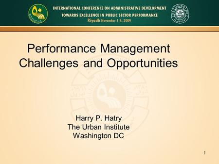 1 Performance Management Challenges and Opportunities Harry P. Hatry The Urban Institute Washington DC.