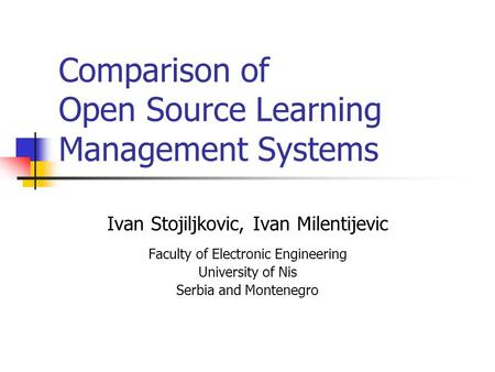 Comparison of Open Source Learning Management Systems Ivan Stojiljkovic, Ivan Milentijevic Faculty of Electronic Engineering University of Nis Serbia and.
