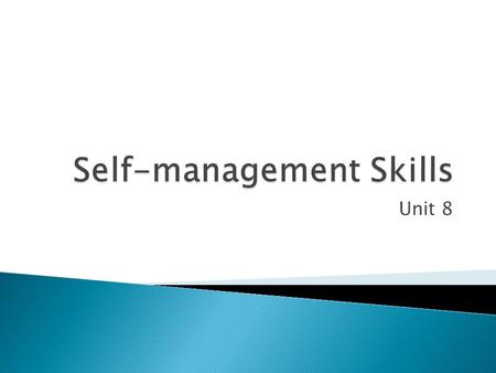 Unit 8. Create a leaflet that; Explains why it is important that you self- manage yourself in the workplace Provide 2 examples of how to self-manage in.