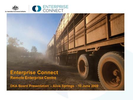 Enterprise Connect Remote Enterprise Centre DKA Board Presentation – Alice Springs - 10 June 2009.
