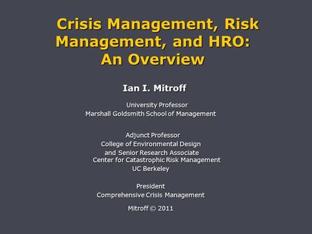 Crisis Management, Risk Management, and HRO: Crisis Management, Risk Management, and HRO: An Overview Ian I. Mitroff Ian I. Mitroff University Professor.