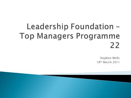 Stephen Wells 18 th March 2011. The Top Management Programme (TMP) is the Leadership Foundations flagship programme An established track record in developing.