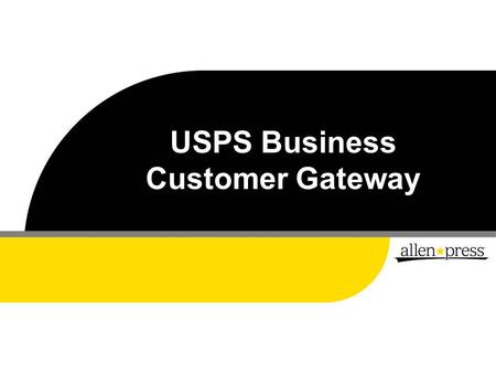 USPS Business Customer Gateway. This presentation is a guide for creating a Business Customer Gateway account and using that account to request a Mailer.