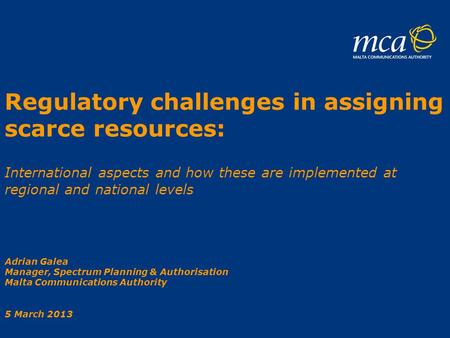 Regulatory challenges in assigning scarce resources: International aspects and how these are implemented at regional and national levels Adrian Galea Manager,