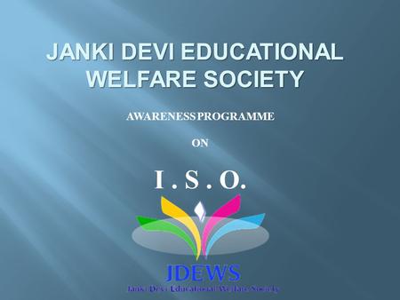 AWARENESS PROGRAMME ON I. S. O. JANKI DEVI EDUCATIONAL WELFARE SOCIETY.