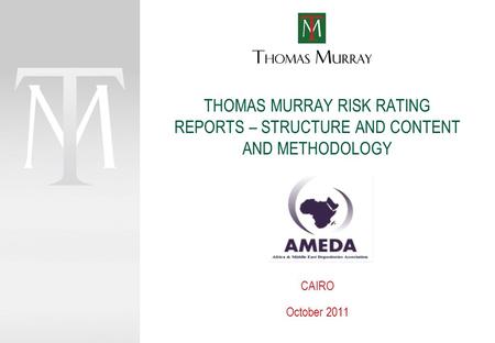 THOMAS MURRAY RISK RATING REPORTS – STRUCTURE AND CONTENT AND METHODOLOGY CAIRO October 2011.