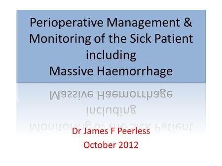 Dr James F Peerless October 2012. Objectives Management of the sick patient – Two broad categories: The sick laparotomy The major bleed.
