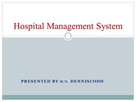 PRESENTED BY M/S. DENNISCODD Hospital Management System.