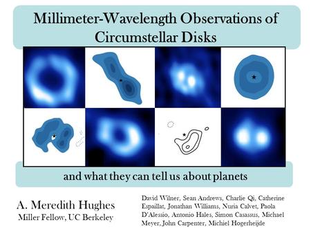 Millimeter-Wavelength Observations of Circumstellar Disks and what they can tell us about planets A. Meredith Hughes Miller Fellow, UC Berkeley David Wilner,