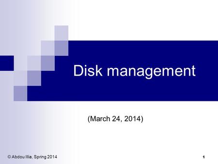 Disk management (March 24, 2014) © Abdou Illia, Spring 2014.