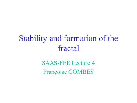 Stability and formation of the fractal SAAS-FEE Lecture 4 Françoise COMBES.