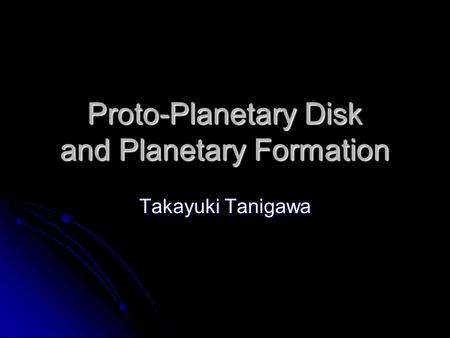 Proto-Planetary Disk and Planetary Formation