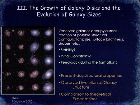 HWR Princeton, 2005 III. The Growth of Galaxy Disks and the Evolution of Galaxy Sizes Observed galaxies occupy a small fraction of possible structural.