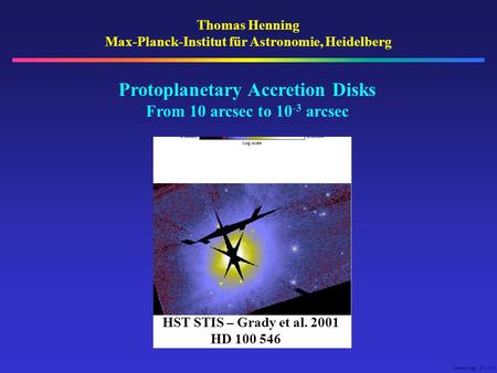 Cumber01.ppt 30.5.2001 Thomas Henning Max-Planck-Institut für Astronomie, Heidelberg Protoplanetary Accretion Disks From 10 arcsec to 10 -3 arcsec HST.