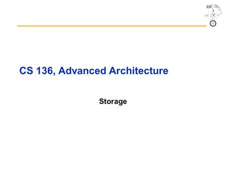 CS 136, Advanced Architecture Storage. CS136 2 Case for Storage Shift in focus from computation to communication and storage of information –E.g., Cray.