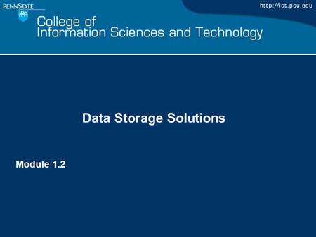 Data Storage Solutions Module 1.2. Data Storage Solutions Upon completion of this module, you will be able to: List the common storage media and solutions.