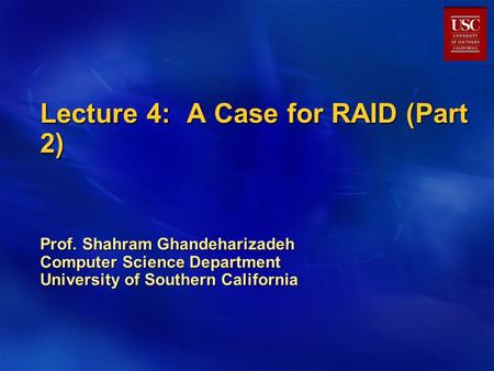 Lecture 4: A Case for RAID (Part 2) Prof. Shahram Ghandeharizadeh Computer Science Department University of Southern California.