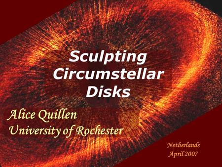 Sculpting Circumstellar Disks Netherlands April 2007 Alice Quillen University of Rochester.