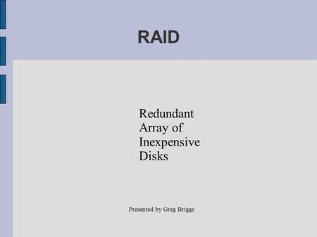 RAID Redundant Array of Inexpensive Disks Presented by Greg Briggs.