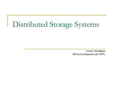 Distributed Storage Systems Vinodh Venkatesan IBM Zurich Research Lab / EPFL.