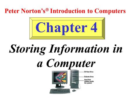 Chapter 4 Storing Information in a Computer Peter Nortons Introduction to Computers.