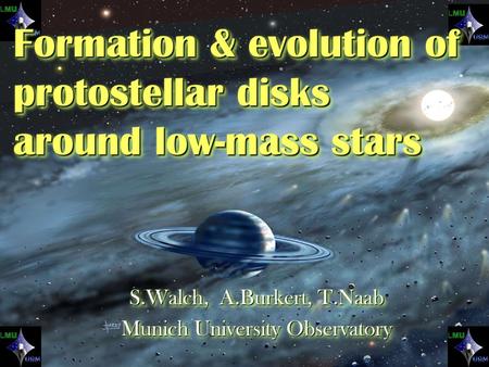From protostellar cores to disk galaxies - Zurich - 09/2007 S.Walch, A.Burkert, T.Naab Munich University Observatory S.Walch, A.Burkert, T.Naab Munich.